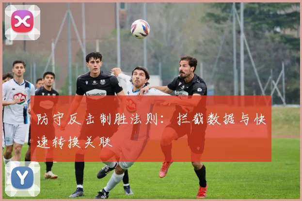 防守反击制胜法则:拦截数据与快速转换关联