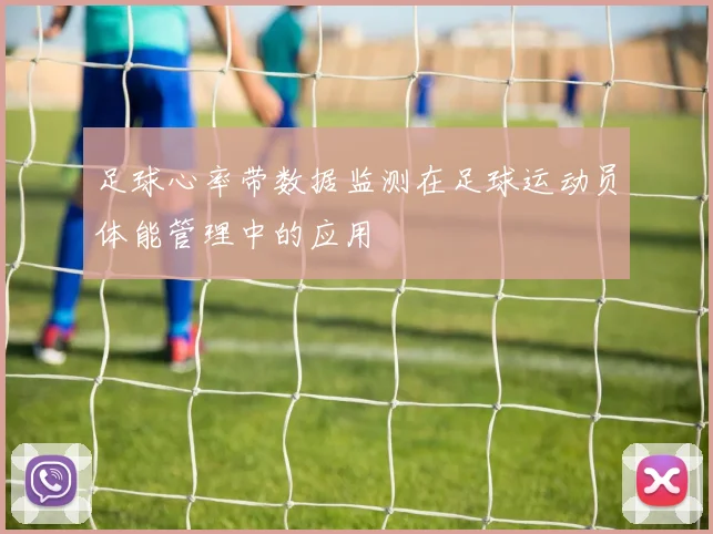 足球心率带数据监测在足球运动员体能管理中的应用