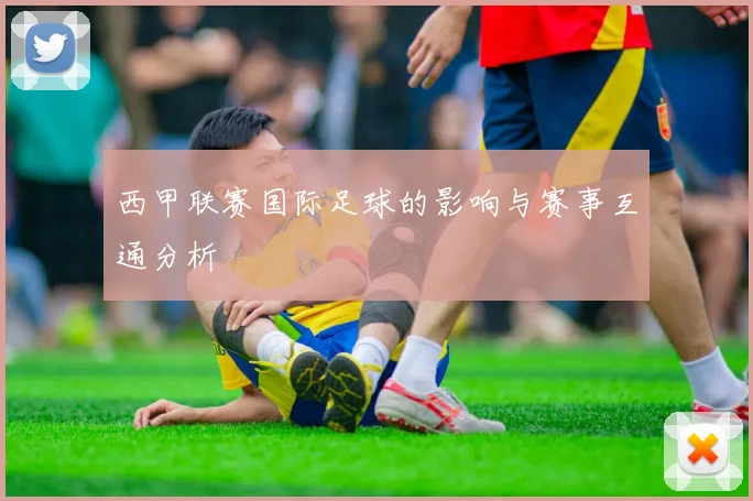 西甲联赛国际足球的影响与赛事互通分析